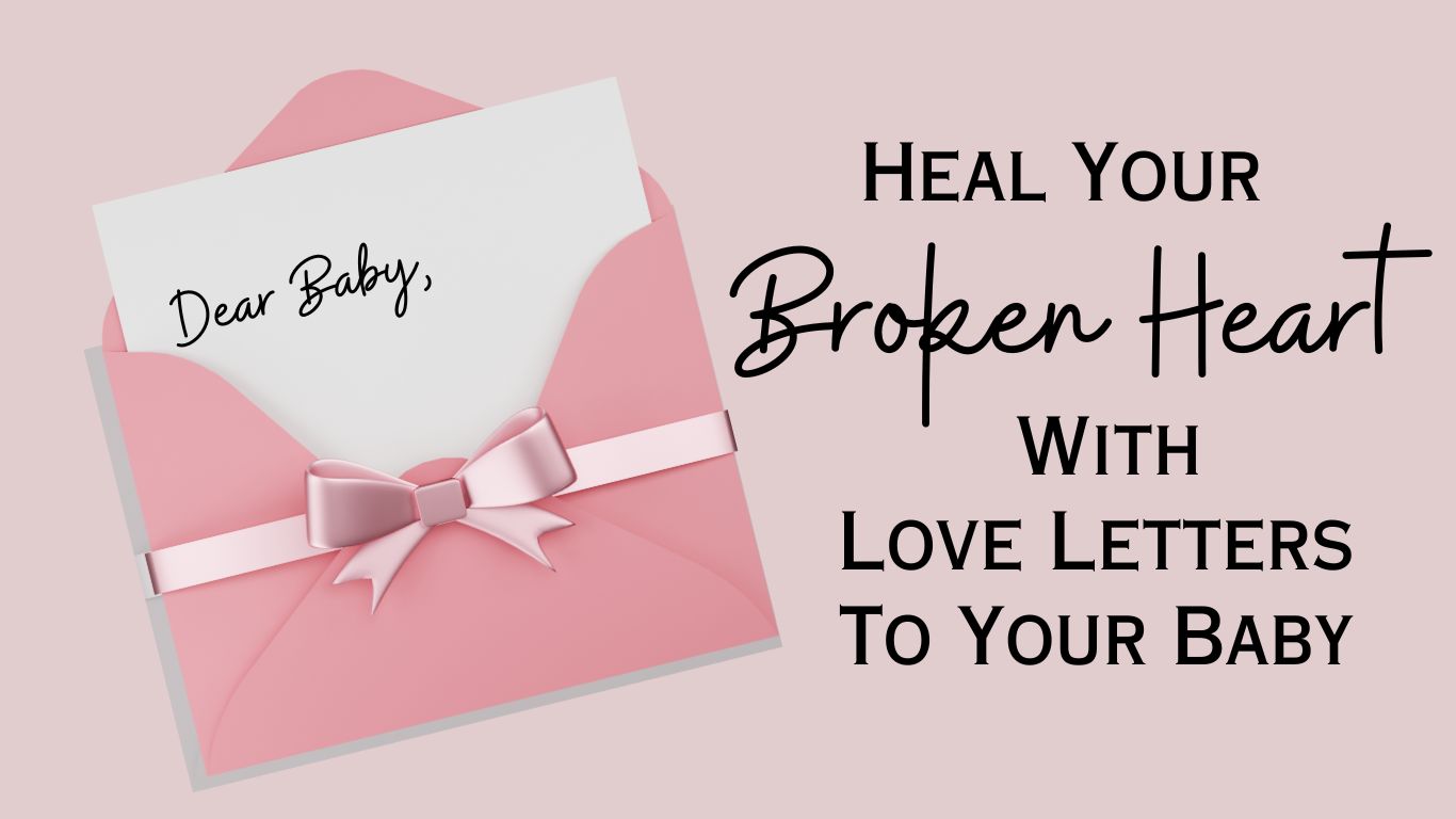 Heal Your Broken Heart With Love Letters To Your Baby